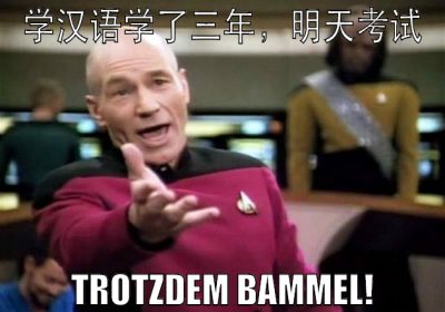 学汉语学了三年，明天考试 trotzdem bammel!