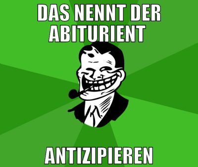 Das nennt der Abiturient  antizipieren