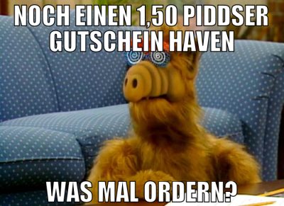 noch einen 1,50 Piddser gutschein haven was mal or