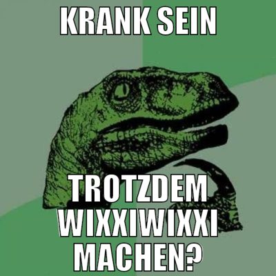 krank sein trotzdem wixxiwixxi machen?