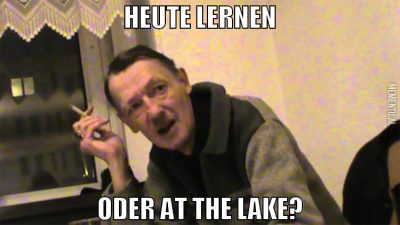 HEUTE LERNEN ODER AT THE LAKE?
