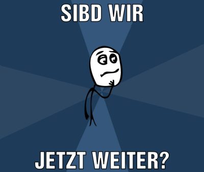 Sibd wir Jetzt weiter?