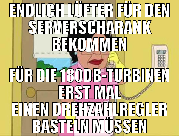 ENDLICH LÜFTER FÜR DEN SERVERSCHARANK BEKOMMEN FÜR