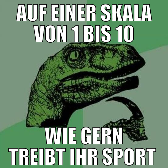 auf einer skala von 1 bis 10 wie gern treibt ihr s