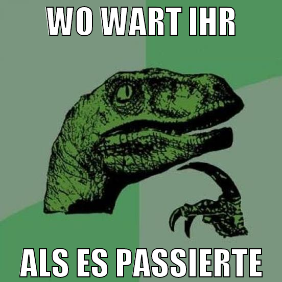 wo wart ihr als es passierte