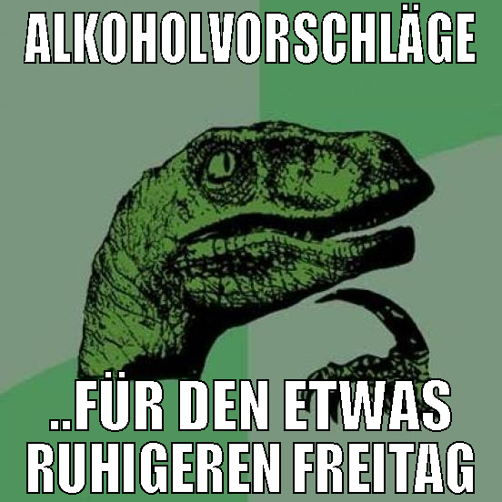 Alkoholvorschläge ..für den etwas ruhigeren Freita