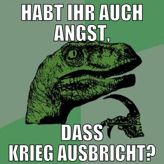 habt ihr auch angst, dass krieg ausbricht?