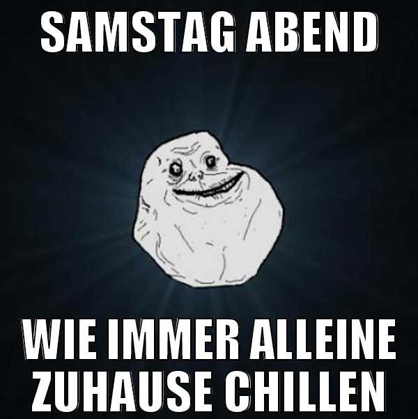 samstag abend wie immer alleine zuhause chillen