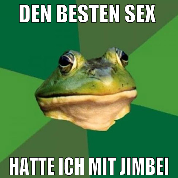 Den besten sex  hatte ich mit jimbei