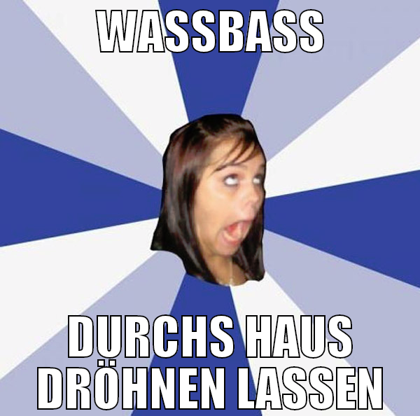 WASSBASS DURCHS HAUS DRÖHNEN LASSEN