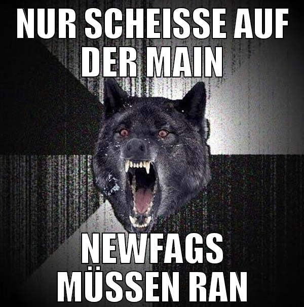 nur scheisse auf der main newfags müssen ran