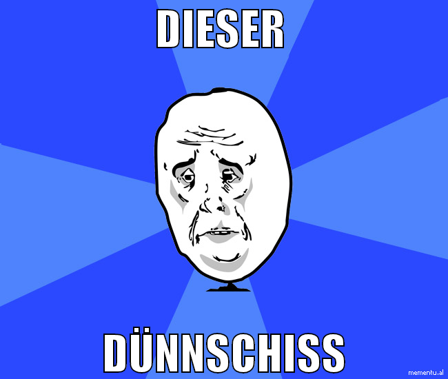 dieser  dünnschiss