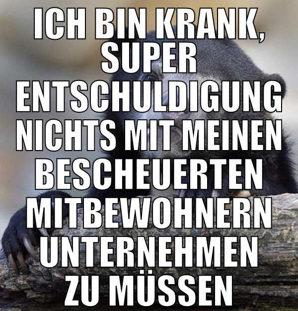 ich bin krank, super entschuldigung nichts mit mei