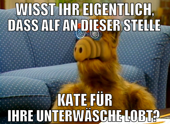 wisst ihr eigentlich, dass alf an dieser stelle ka
