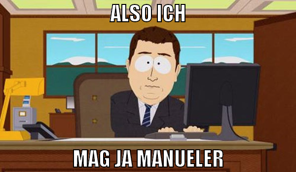 also ich mag ja manueler
