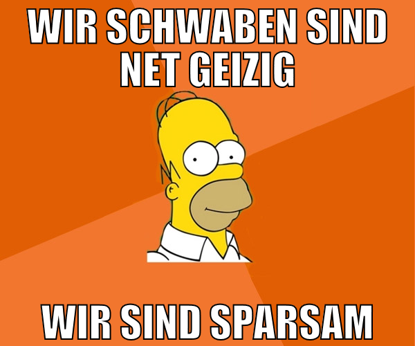 wir schwaben sind net geizig wir sind sparsam