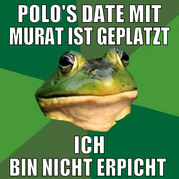 polo's date mit murat ist geplatzt ich bin nicht e