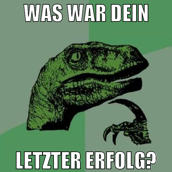 Was war dein letzter Erfolg?