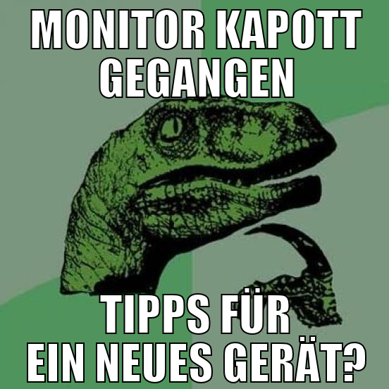 Monitor kapott gegangen tipps für ein neues gerät?