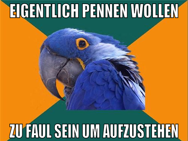 eigentlich pennen wollen zu faul sein um aufzusteh
