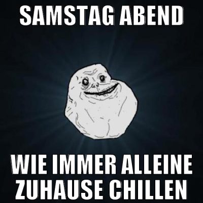 samstag abend wie immer alleine zuhause chillen