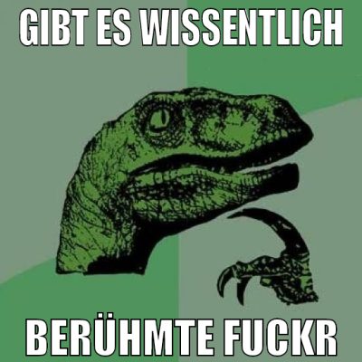 gibt es wissentlich berühmte fuckr