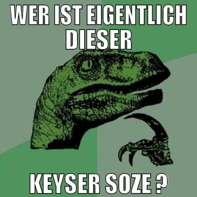 wer ist eigentlich dieser keyser soze ?