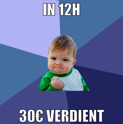 in 12h 30€ verdient