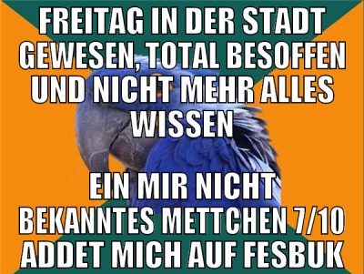 freitag in der stadt gewesen, total besoffen und n