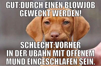 Gut:Durch einen Blowjob geweckt werden! Schlecht:V