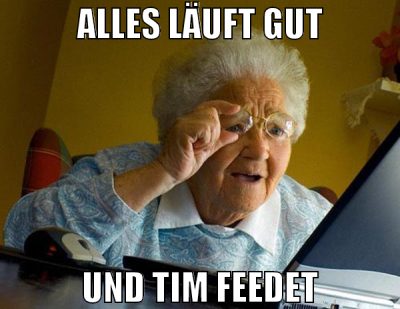 Alles läuft gut und Tim feedet