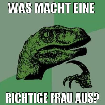 Was macht eine  richtige frau aus?