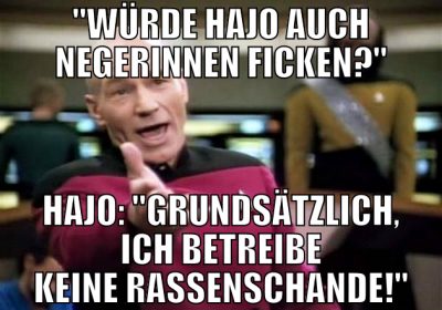 "Würde Hajo auch Negerinnen ficken?" Hajo: "Grunds
