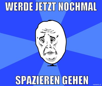 werde jetzt nochmal  spazieren gehen