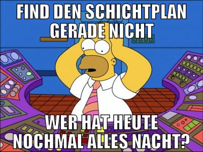 FIND DEN SCHICHTPLAN GERADE NICHT WER HAT HEUTE NO