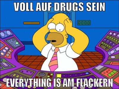 Voll auf drugs sein everything is am flackern