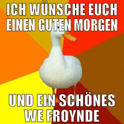 Ich wünsche euch einen guten morgen und ein schöne