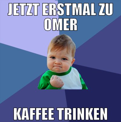 jetzt erstmal zu omer kaffee trinken