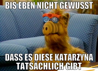 bis eben nicht gewusst dass es diese katarzyna tat