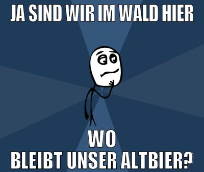 ja sind wir im wald hier wo bleibt unser altbier?