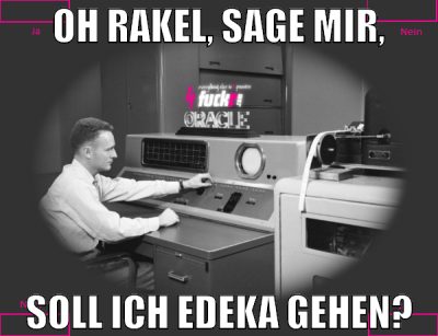 Oh Rakel, sage mir, soll ich edeka gehen?