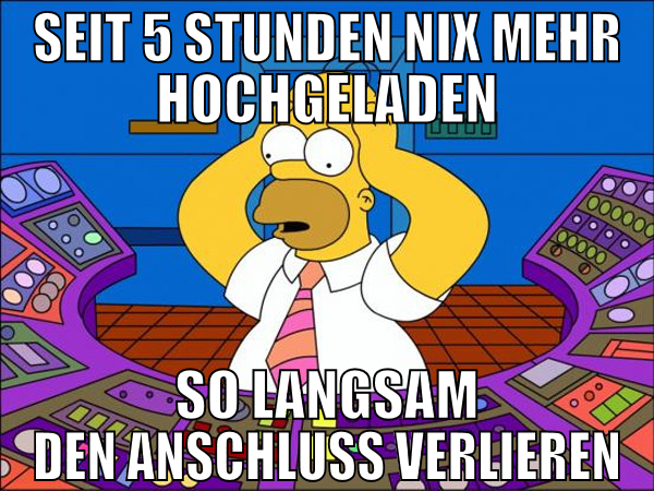 seit 5 stunden nix mehr hochgeladen so langsam den