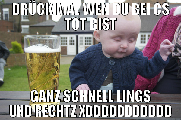 drück mal wen du bei cs tot bist ganz schnell ling