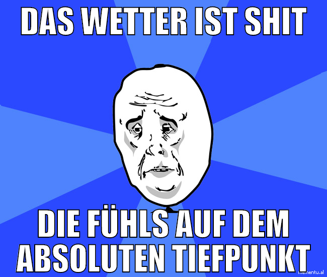 das wetter ist shit die fühls auf dem absoluten ti