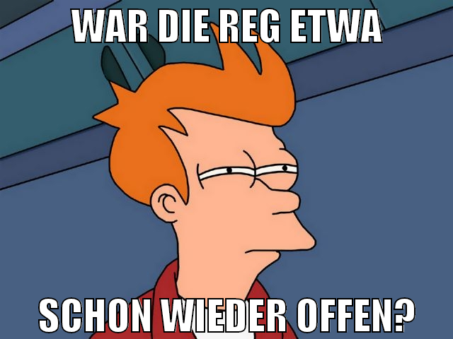 war die reg etwa schon wieder offen?