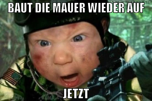 BAUT DIE MAUER WIEDER AUF JETZT