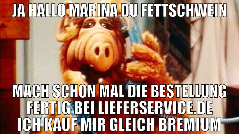 ja hallo marina du fettschwein mach schon mal die