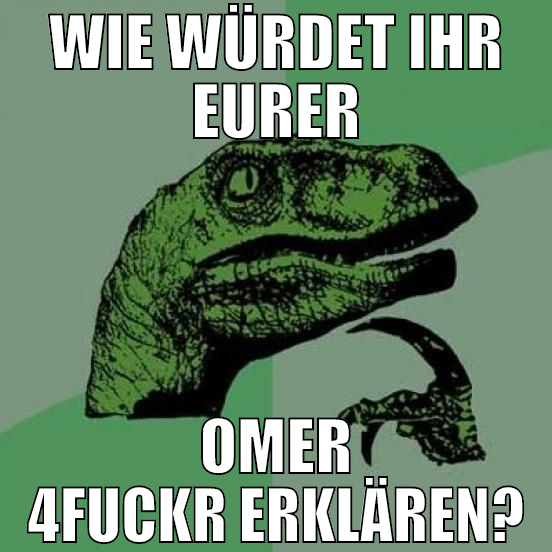 wie würdet ihr eurer omer 4fuckr erklären?