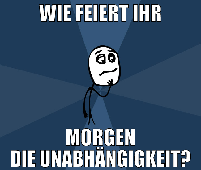 Wie feiert ihr morgen die Unabhängigkeit?