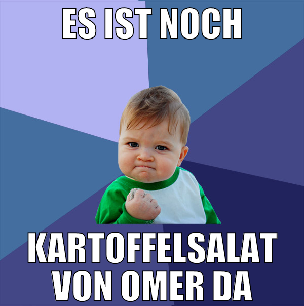 es ist noch kartoffelsalat von omer da